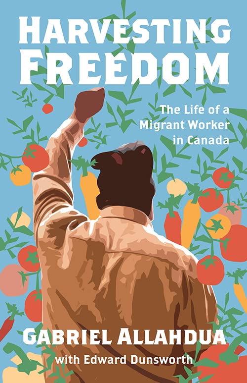 Harvesting Freedom: The Life of a Migrant Worker in Canada (Paperback)