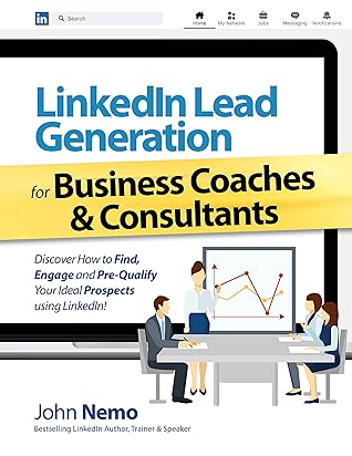LinkedIn Lead Generation for Business Coaches & Consultants: Discover How To Find, Engage and Pre-Qualify Your Ideal Prospects using LinkedIn!