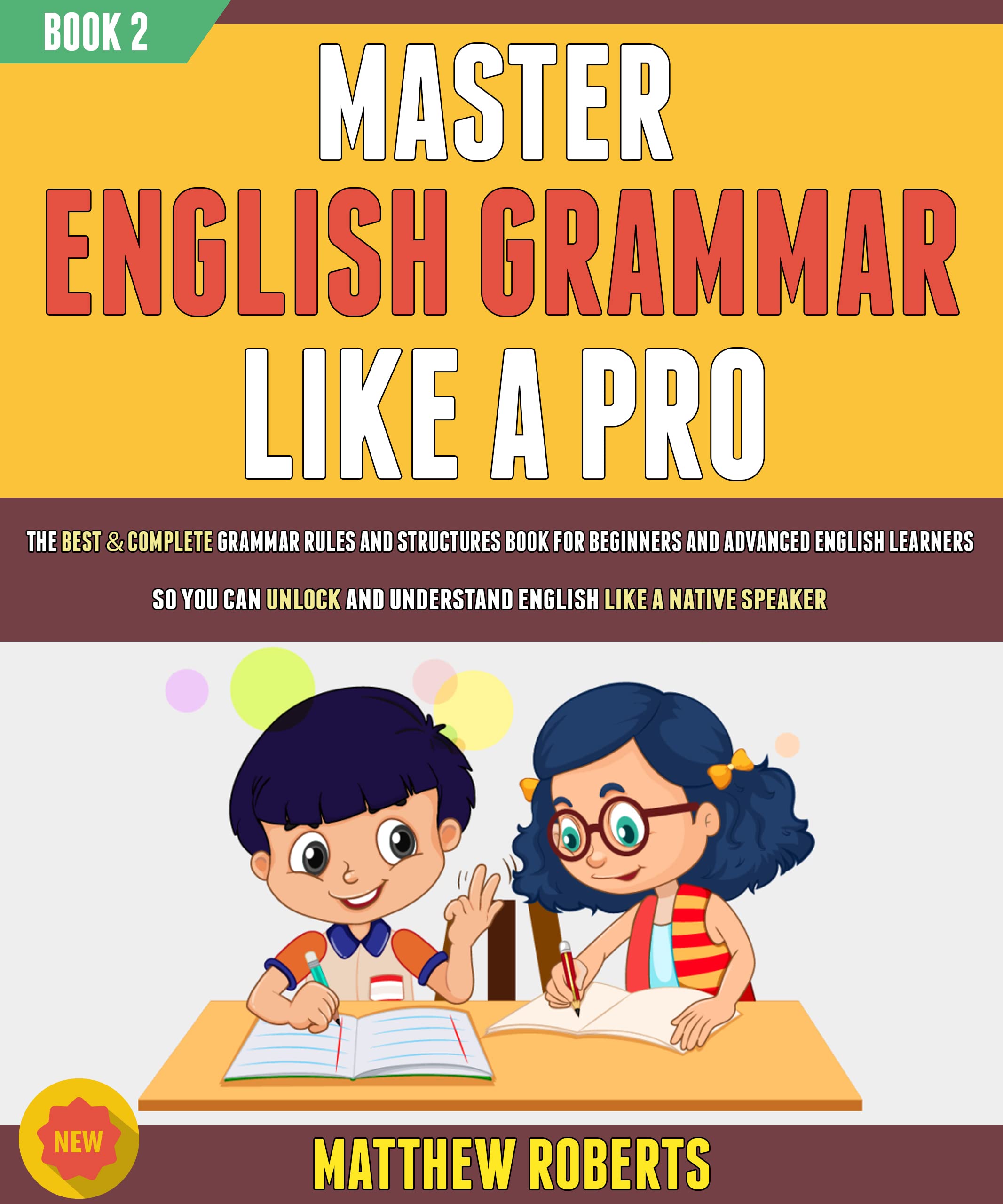 Master English Grammar Like A Pro: The Best & Complete Grammar Rules & Structures Book For Beginners & Advanced English Learners So You Can Unlock & Understand English Like A Native Speaker (Book 2).