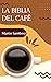 La Biblia del café: Aprende cómo preparar café en casa con los distintos métodos y herramientas recetas, curiosidades y trucos del mundo del café (Spanish Edition)