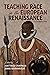Teaching Race in the European Renaissance by Anna Wainwright