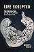 Life Sculpted: Tales of the...