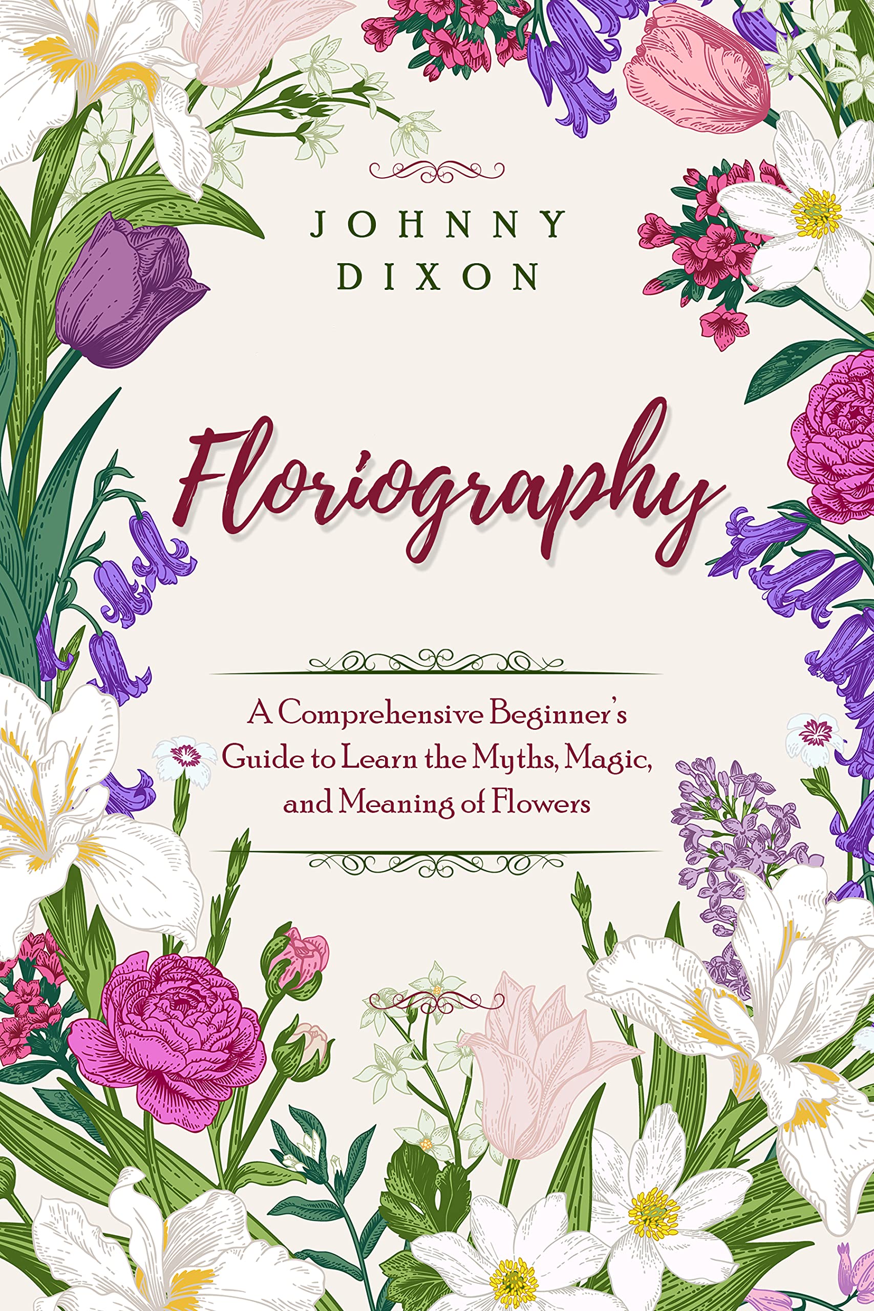 Floriography: A Comprehensive Beginner’s Guide to Learn the Myths, Magic, and Meaning of Flowers (Kindle Edition)