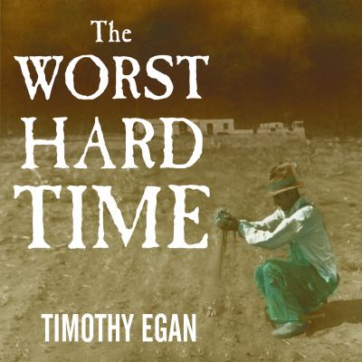 The Worst Hard Time: The Untold Story of Those Who Survived the Great American Dust Bowl: The Untold Story of Those Who Survived the Great American Dust Bowl
