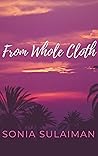 From Whole Cloth by Sonia Sulaiman