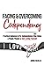 Facing and Overcoming Codependency: Practical Guidance to Fix Your Codependency, Stop Being a People Pleaser, and Start Loving Yourself (Breaking Free from Toxic Relationships)