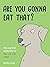 Are You Gonna Eat That?: Th...