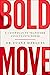 Bold Move: A 3-Step Plan to Transform Anxiety into Power