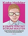 Kompetentny Scrum Master. Przewodnik po rozwoju Scrum Masterow i Agile Coachow dla HR, zarzadzajacych oraz samych zainteresowanych Kompetentny Scrum Master. Przewodnik po rozwoju Scrum Masterow i Agile Coachow dla HR, zarzadzajacych oraz samych zainteresowanych