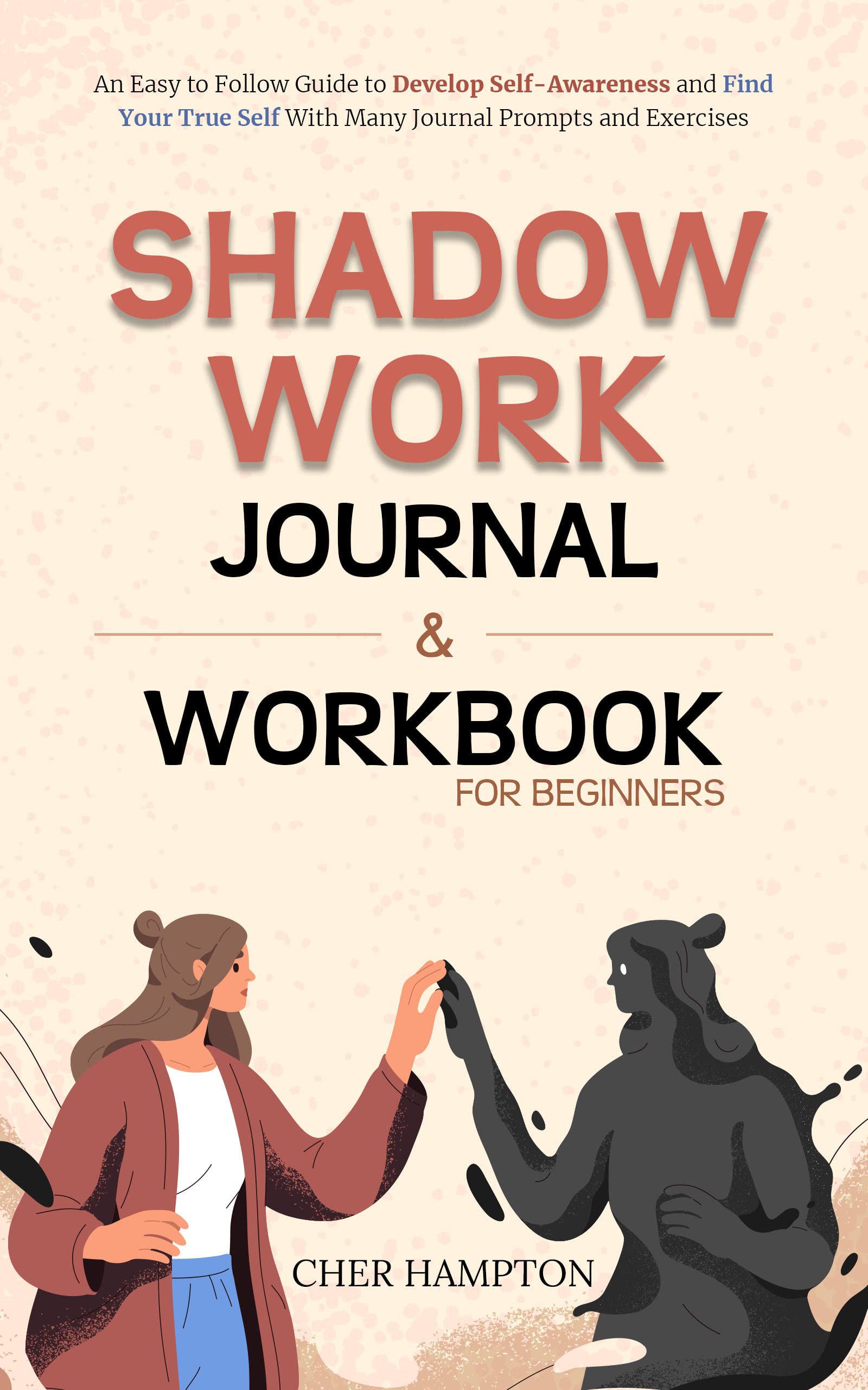 Shadow Work Workbook for Beginners: An Easy to Follow Guide to Develop Self-Awareness and Find Your True Self With Many Journal Prompts and Exercises (Self-Love Workbooks)