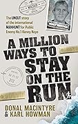 A Million Ways To Stay On The Run: The Uncut Story of the international manhunt for public enemy No.1 Kenny Noye