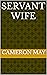 SERVANT WIFE by Cameron May