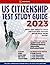 US Citizenship Test Study Guide 2023: What You Need to Face the Naturalization Exam Free from Doubt | Includes Comprehensive Review for All 100 USCIS Civics Questions