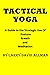 TACTICAL YOGA: A Guide to t...
