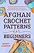 Afghan Crochet Patterns For Beginners: 25 Crochet Afghan Blanket Patterns With Step-By-Step Instructions & Illustrations For All Crochet Beginners (Crocheting)