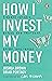 How I Invest My Money: Finance Experts Reveal How they Save, Spend and Invest