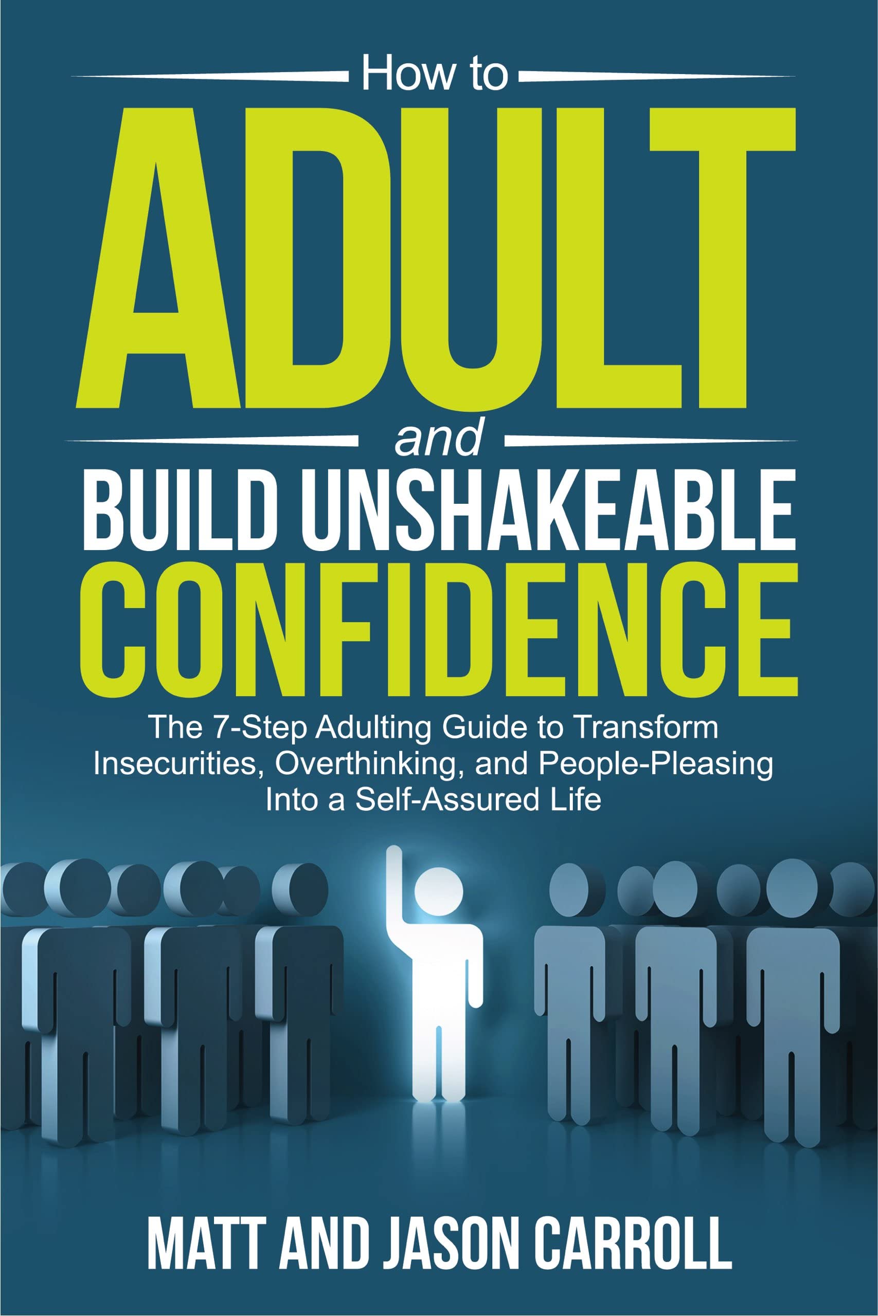 How to Adult and Build Unshakeable Confidence: The 7-Step Adulting Guide to Transform Insecurities, Overthinking, and People Pleasing Into a Self-Assured Life (Kindle Edition)