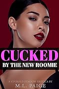 Cucked by the New Roomie: Cuckold Humiliation Femdom Erotica (I Was Humiliated, and I Loved It!)