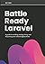 Battle Ready Laravel: A guide to auditing, testing, fixing, and improving your Laravel applications