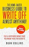 The Home-Based Business Guide to Write Off Almost Anything: You'll Keep More Money Once You Know These Tax Secret