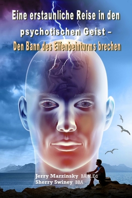 Eine Erstaunliche Reise in Den Psychotischen Geist - Den Bann Des Elfenbeinturms Brechen: Translated to German Language (German Edition)