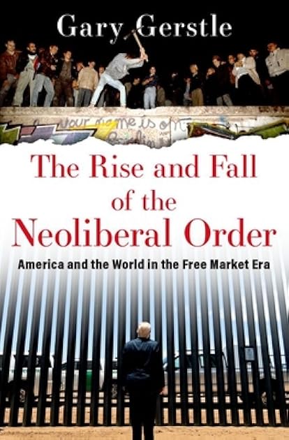 The Rise and Fall of the Neoliberal Order: America and the World in the Free Market Era