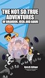 The Not so True Adventures of Brandon, Josh, and Adam