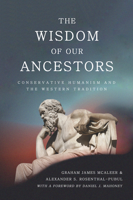 The Wisdom of Our Ancestors: Conservative Humanism and the Western Tradition (Hardcover)