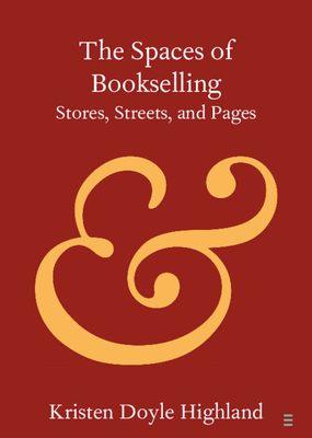 The Spaces of Bookselling: Stores, Streets, and Pages (Elements in Publishing and Book Culture)