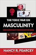 The Toxic War on Masculinity: How Christianity Reconciles the Sexes 