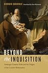 Beyond the Inquisition: Ambrogio Catarino Politi and the Origins of the Counter-Reformation Beyond the Inquisition: Ambrogio Catarino Politi and the Origins of the Counter-Reformation