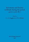Astronomy and Society in Britain during the period 4000-1500 B.C. (BAR British)