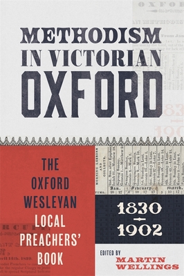 Methodism in Victorian Oxford: The Oxford Wesleyan Local Preachers’ Book 1830-1902 (Oxfordshire Record Society, 76)