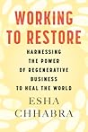 Working to Restore: Harnessing the Power of Regenerative Business to Heal the World Working to Restore: Harnessing the Power of Regenerative Business to Heal the World
