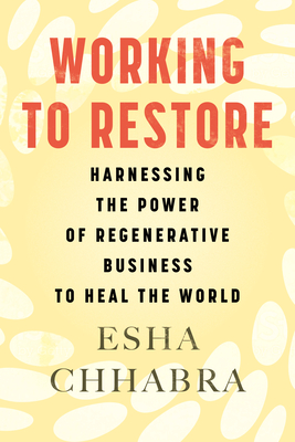 Working to Restore: Harnessing the Power of Regenerative Business to Heal the World (Hardcover)