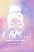 I AM...