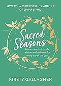 Sacred Seasons: Nature-inspired rituals, wisdom and self-care for every day of the year