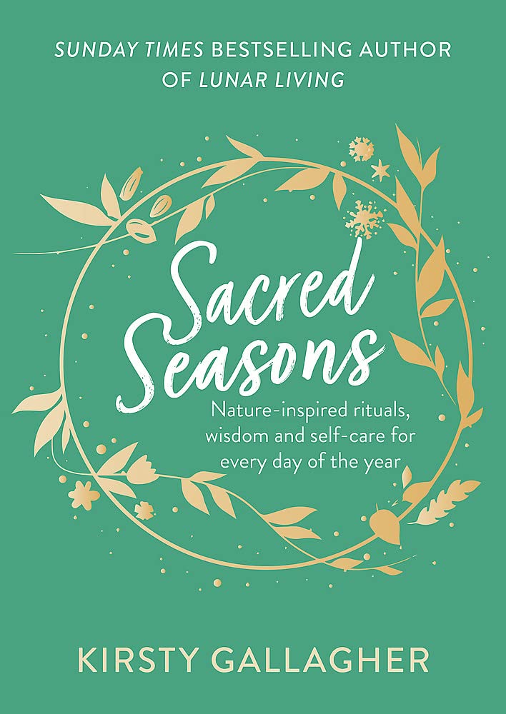Sacred Seasons: Nature-inspired rituals, wisdom and self-care for every day of the year (Hardcover)