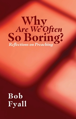 Why Are We Often So Boring?: Reflections on Preaching (Paperback)