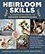 Heirloom Skills: A Complete Guide to Modern Homesteading