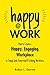 Happy at Work: How to Create a Happy, Engaging Workplace for Today's (and Tomorrow's!) Workforce