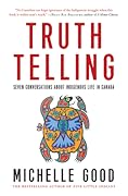 Truth Telling: Seven Conversations about Indigenous Life in Canada