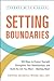 Setting Boundaries: 100 Ways to Protect Yourself, Strengthen Your Relationships, and Build the Life You Want…Starting Now! (Therapy Within Reach)