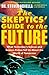 The Skeptics' Guide to the Future: What Yesterday's Science and Science Fiction Tell Us About the World of Tomorrow