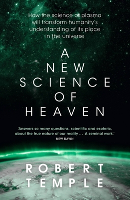 A New Science of Heaven: How the Science of Plasma Changes Our Understanding of Physical and Spiritual Reality