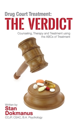 Drug Court Treatment: The Verdict: Intentional Drug Court Counseling, Therapy and Treatment Using the ABCs of Treatment (Criminal Justice and Addictions Treatment)