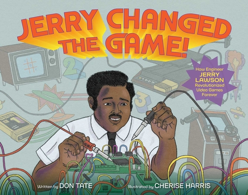 Jerry Changed the Game!: How Engineer Jerry Lawson Revolutionized Video Games Forever by Don Tate book cover