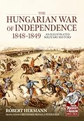 The Hungarian War of Independence 1848-1849: An Illustrated Military History