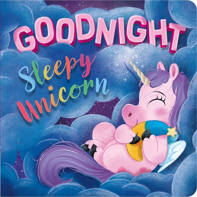 Goodnight, Sleepy Unicorn: Padded Board Book (Board Book)