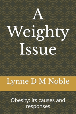 A Weighty Issue: Obesity: its causes and responses